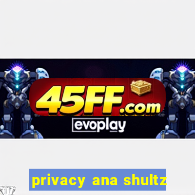 privacy ana shultz
